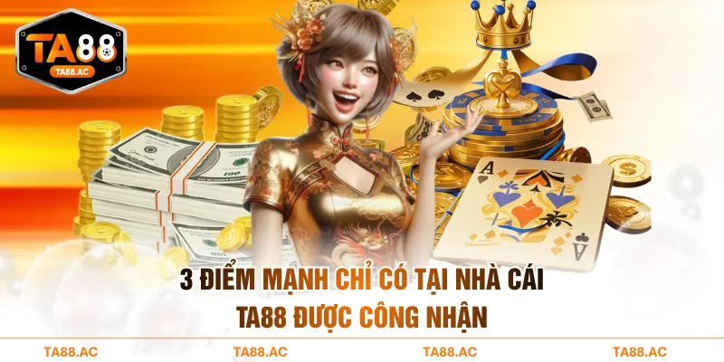 3 điểm mạnh chỉ có tại nhà cái TA88 được công nhận