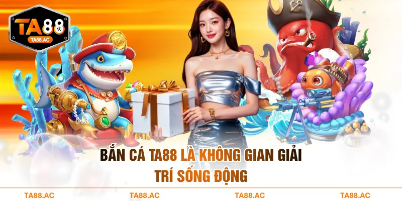 Bắn cá TA88 là không gian giải trí sống động