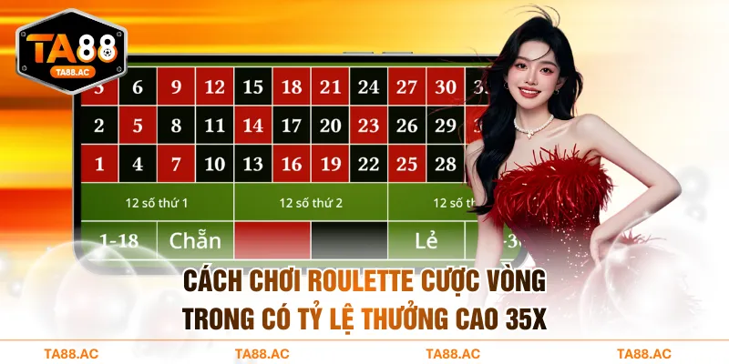 Cách chơi Roulette cược vòng trong có tỷ lệ trả thưởng cao 35x