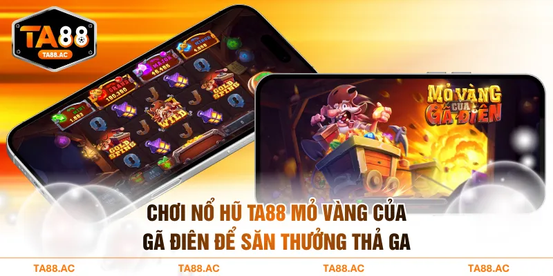 Chơi nổ hũ TA88 Mỏ Vàng Của Gã Điên để săn thưởng thả ga