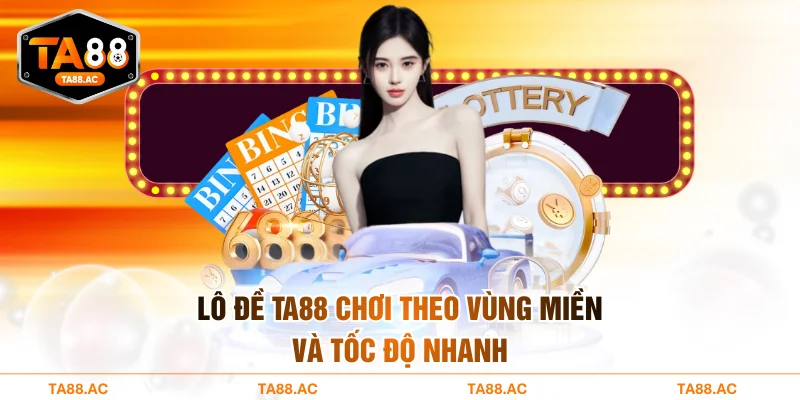 Lô đề TA88 chơi theo vùng miền và tốc độ nhanh