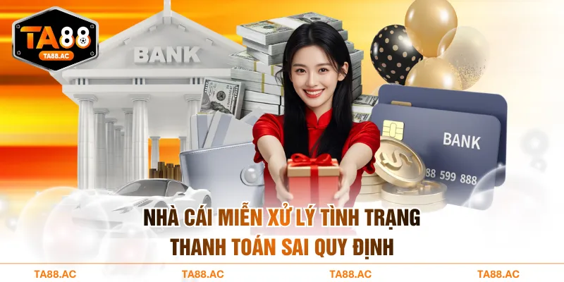 Nhà cái miễn xử lý tình trạng thanh toán sai quy định