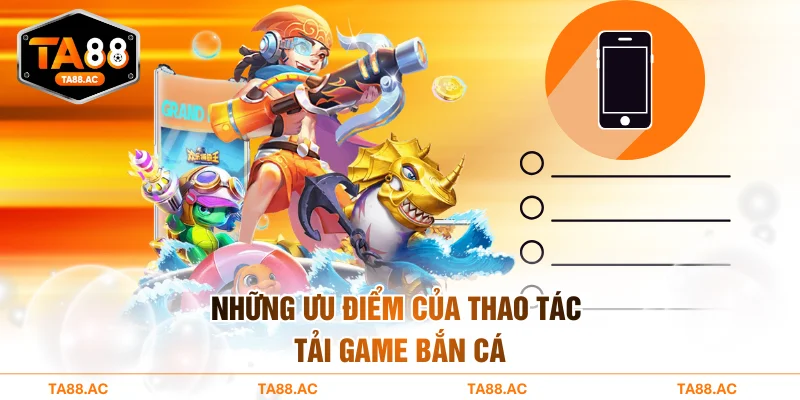 Những ưu điểm của thao tác tải game bắn cá