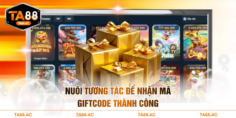 Nuôi tương tác để nhận mã Giftcode thành công
