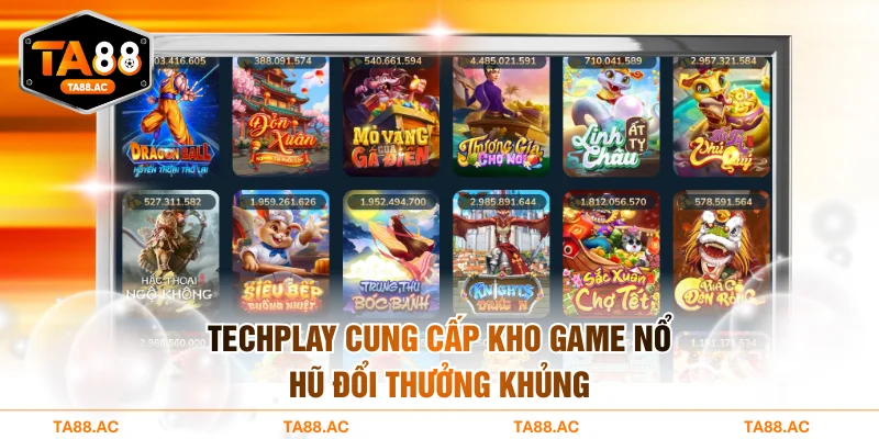 Techplay cung cấp kho game nổ hũ đổi thưởng khủng