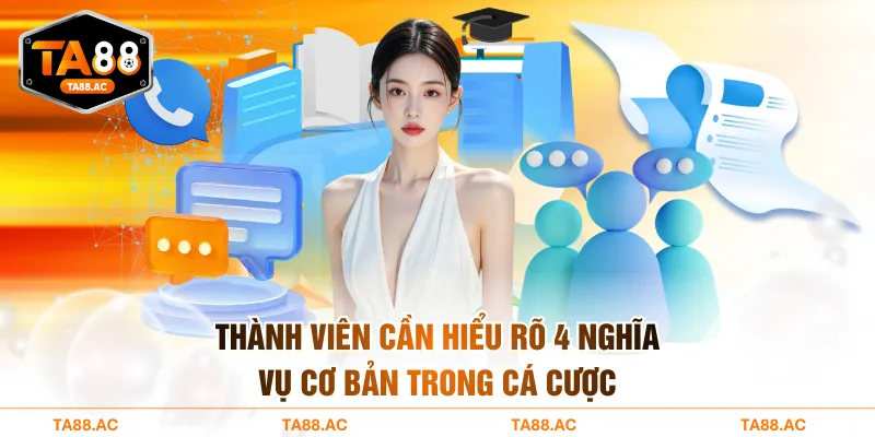 Thành viên cần hiểu rõ 4 nghĩa vụ cơ bản trong cá cược